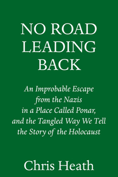 Hardcover No Road Leading Back: An Improbable Escape from the Nazis and the Tangled Way We Tell the Story of the Holocaust Book