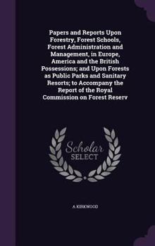 Hardcover Papers and Reports Upon Forestry, Forest Schools, Forest Administration and Management, in Europe, America and the British Possessions; And Upon Fores Book