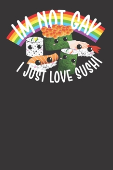 I'm Not Gay I Just Love Sushi Cute Funny 120 Page Notebook Lined Journal For Lovers Of Rainbows And Japanese Cuisine