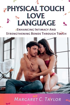Paperback Physical Touch Love Language: Enhancing Intimacy And Strengthening Bonds Through Touch Book