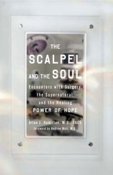 Hardcover The Scalpel and the Soul: Encounters with Surgery, the Supernatural, and the Healing Power of Hope Book