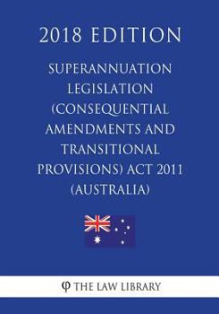 Paperback Superannuation Legislation (Consequential Amendments and Transitional Provisions) Act 2011 (Australia) (2018 Edition) Book