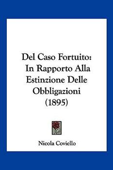 Paperback Del Caso Fortuito: In Rapporto Alla Estinzione Delle Obbligazioni (1895) [Italian] Book