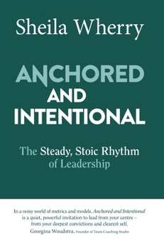 Hardcover Anchored and Intentional: The Steady, Stoic Rhythm of Leadership Book
