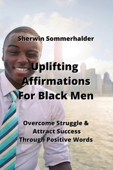 Paperback Uplifting Affirmations For Black Men: Overcome Struggle & Attract Success Through Positive Words Book