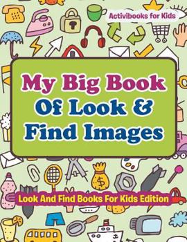 Paperback My Big Book Of Look & Find Images - Look And Find Books For Kids Edition Book