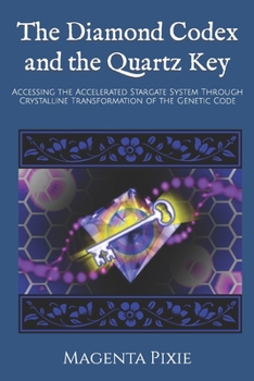 Paperback The Diamond Codex and the Quartz Key: Accessing the Accelerated Stargate System Through Crystalline Transformation of the Genetic Code Book