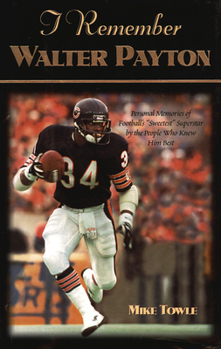 Hardcover I Remember Walter Payton: Personal Memories of Football's Sweetest Superstar by the People Who Knew Him Best Book