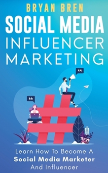 Paperback Social Media Influencer Marketing: Learn Step-By-Step How To Find The Right Influencer For Your Niche, How To Build Your Personal Brand And Grow Your Book