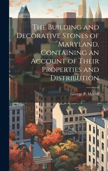 Hardcover The Building and Decorative Stones of Maryland, Containing an Account of Their Properties and Distribution Book