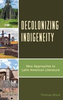 Hardcover Decolonizing Indigeneity: New Approaches to Latin American Literature Book