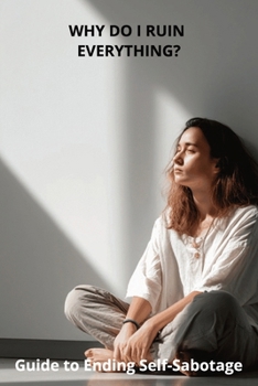 Paperback Why Do I Ruin Everything?: Guide to Ending Self-Sabotage Book