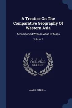 Paperback A Treatise On The Comparative Geography Of Western Asia: Accompanied With An Atlas Of Maps; Volume 2 Book