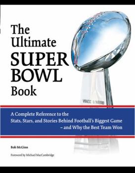 Paperback The Ultimate Super Bowl Book: A Complete Reference to the Stats, Stars, and Stories Behind Football's Biggest Game-And Why the Best Team Won Book