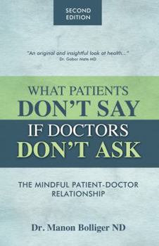 Paperback What Patients Don't Say If Doctors Don't Ask: The Mindful Patient-Doctor Relationship Book