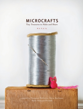Hardcover Microcrafts: Tiny Treasures to Make and Share Book