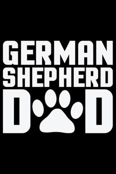 German Shepherd Dad: Cool German Shepherd Dog Journal Notebook - German Shepherd Dog Lover Gifts - Funny German Shepherd Dog Notebook Journal - German Shepherd Owner Gifts, Funny German Shepherd Diary