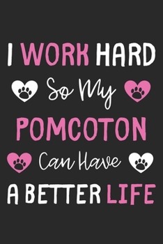 I Work Hard So My PomCoton Can Have A Better Life: Lined Journal, 120 Pages, 6 x 9, PomCoton Dog Gift Idea, Black Matte Finish (I Work Hard So My PomCoton Can Have A Better Life Journal)