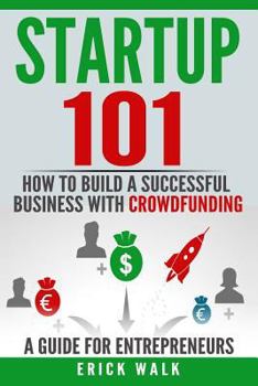 Paperback Startup 101: How to Build a Successful Business with Crowdfunding. a Guide for Entrepreneurs. Book