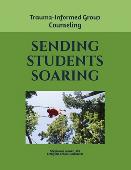 Paperback Sending Students Soaring: A Trauma-Informed Group Counseling Guide Book