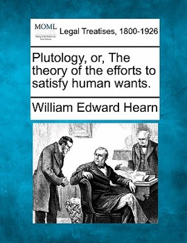 Paperback Plutology, Or, the Theory of the Efforts to Satisfy Human Wants. Book