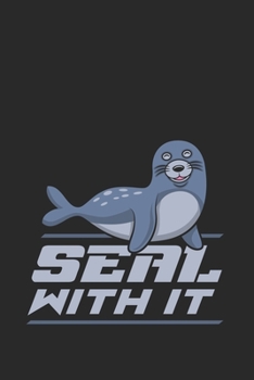 Seal With It: Funny Sealife Journal | Notebook | Workbook For Marine Mammal Fan - 6x9 - 120 Dot Grid Pages