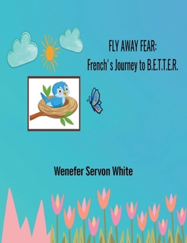 Paperback Fly Away Fear: French's Journey to B.E.T.T.E.R. Book