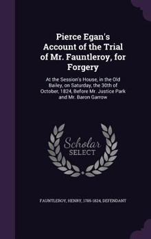 Hardcover Pierce Egan's Account of the Trial of Mr. Fauntleroy, for Forgery: At the Session's House, in the Old Bailey, on Saturday, the 30th of October, 1824, Book