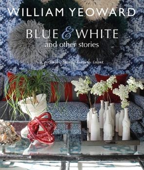 Hardcover William Yeoward: Blue and White and Other Stories: A Personal Journey Through Colour Book