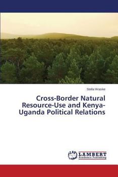 Paperback Cross-Border Natural Resource-Use and Kenya-Uganda Political Relations Book