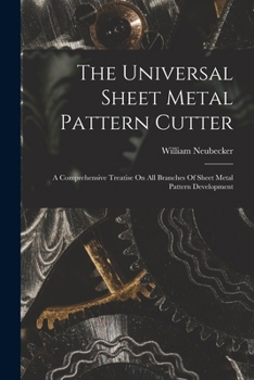 The Universal Sheet Metal Pattern Cutter; A Comprehensive Treatise On All Branches Of Sheet Metal Pattern Development