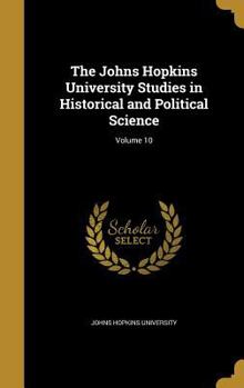 Hardcover The Johns Hopkins University Studies in Historical and Political Science; Volume 10 Book