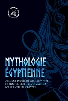 Paperback Mythologie égyptienne: Anciens dieux, déesses, divinités et contes, légendes et mythes fascinants de l'Égypte [French] Book