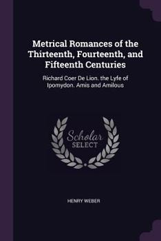 Paperback Metrical Romances of the Thirteenth, Fourteenth, and Fifteenth Centuries: Richard Coer De Lion. the Lyfe of Ipomydon. Amis and Amilous Book