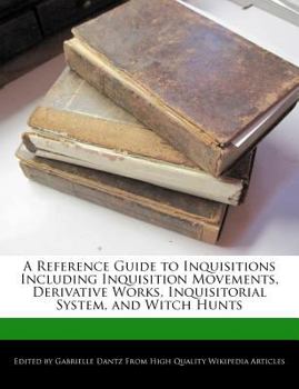 Paperback A Reference Guide to Inquisitions Including Inquisition Movements, Derivative Works, Inquisitorial System, and Witch Hunts Book