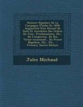 Histoire Populaire De La Campagne D'italie En 1859: Augmentée D'un Recueil De Faits Et Anecdotes Des Ordres Du Jour, Proclamations, Etc., De ... Napoleon, Etc., Etc...