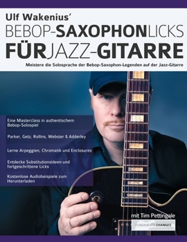 Paperback Ulf Wakenius' Bebop-Saxophon-Licks für Jazz-Gitarre: Meistere die Solosprache der Bebop-Saxophon-Legenden auf der Jazz-Gitarre [German] Book