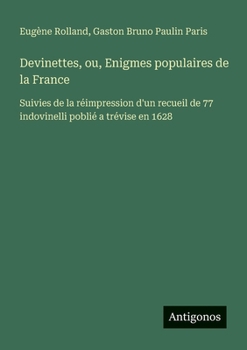 Paperback Devinettes, ou, Enigmes populaires de la France: Suivies de la réimpression d'un recueil de 77 indovinelli poblié a trévise en 1628 [French] Book