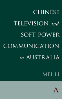 Hardcover Chinese Television and Soft Power Communication in Australia Book