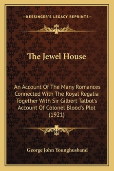 Paperback The Jewel House: An Account Of The Many Romances Connected With The Royal Regalia Together With Sir Gilbert Talbot's Account Of Colonel Blood's Plot ( Book