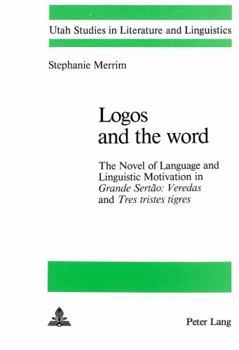 Paperback Logos and the Word: The Novel of Language and Linguistic Motivation in Grande Sertao: Veredas and Tres Tristes Tigres Book