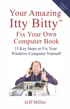 Your Amazing Itty Bitty™ Fix Your Own Computer Book: 15 Key Steps to Fix Your Windows Computer Yourself