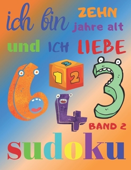 Ich bin zehn Jahre alt und ich liebe Sudoku Band 2: Das ultimative Sudoku-Rätselbuch für zehnjährige Kinder. Einfaches Level Sudoku (German Edition)