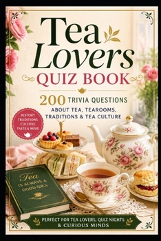 Tea Lovers Quiz Book: 200 Trivia Questions About Tea, Tearooms, Traditions & Tea Culture (Cool Quiz Books)