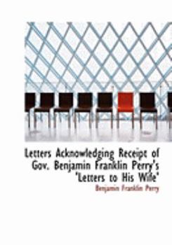 Letters Acknowledging Receipt of Gov Benjamin Franklin Perry's 'Letters to His Wife'