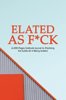 Paperback Elated as F*ck: A 200 Pages Gratitude Journal for Practicing the Subtle Art of Being Grateful Book