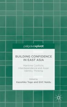 Hardcover Building Confidence in East Asia: Maritime Conflicts, Interdependence and Asian Identity Thinking Book