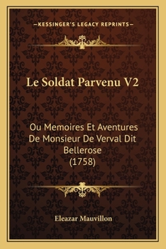 Le Soldat Parvenu V2: Ou Memoires Et Aventures De Monsieur De Verval Dit Bellerose (1758)