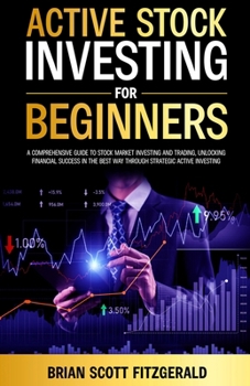 Paperback Active Stock Investing for Beginners: A Comprehensive Guide to Stock Market Investing and Trading, Unlocking Financial Success in The Best Way Through Book