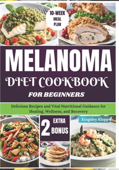 Paperback Melanoma Diet Cookbook for Beginners: Delicious Recipes and Vital Nutritional Guidance for Healing, Wellness, and Recovery Book